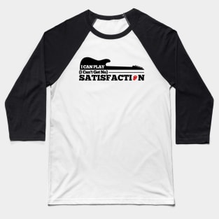 I Can Play I Can't Get No Satisfaction Baseball T-Shirt